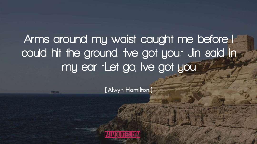 Alwyn Hamilton Quotes: Arms around my waist caught