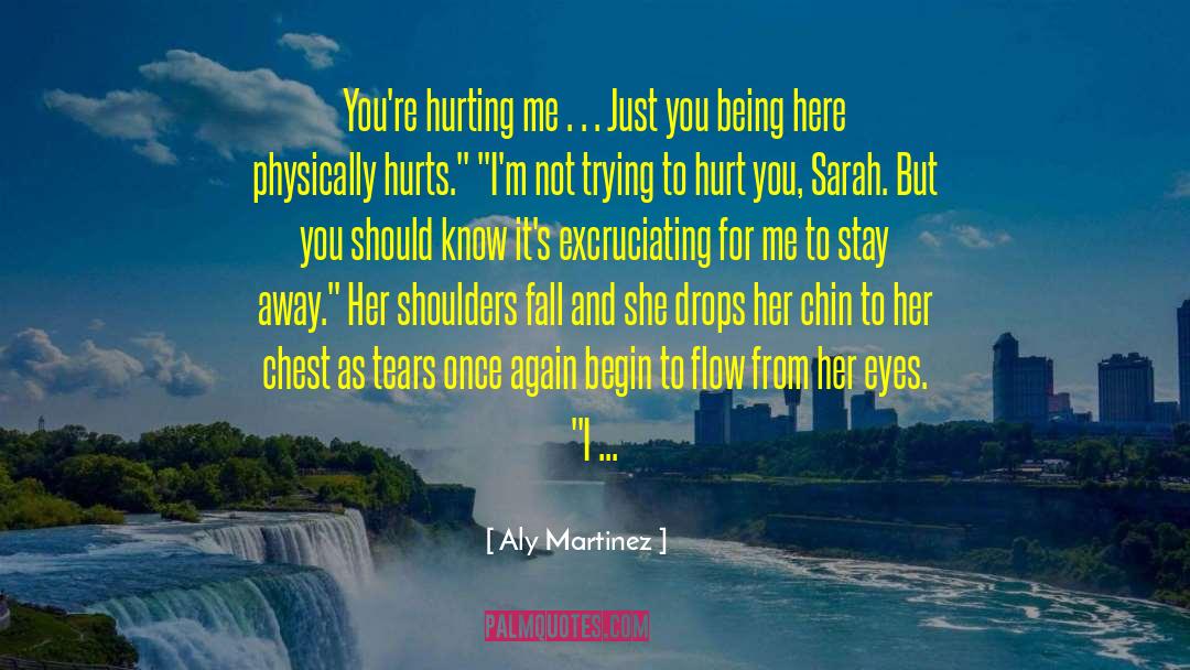 Aly Martinez Quotes: You're hurting me … Just