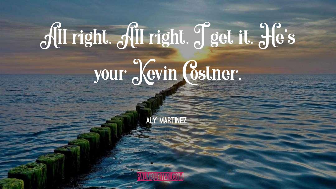 Aly Martinez Quotes: All right. All right. I