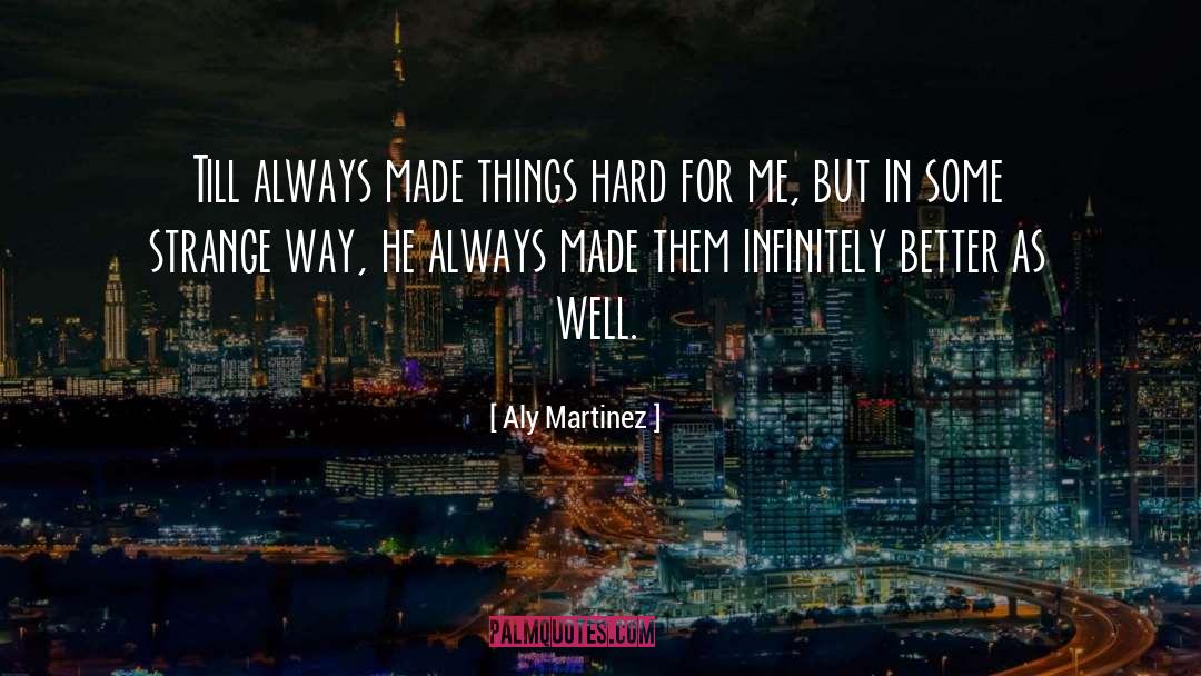 Aly Martinez Quotes: Till always made things hard