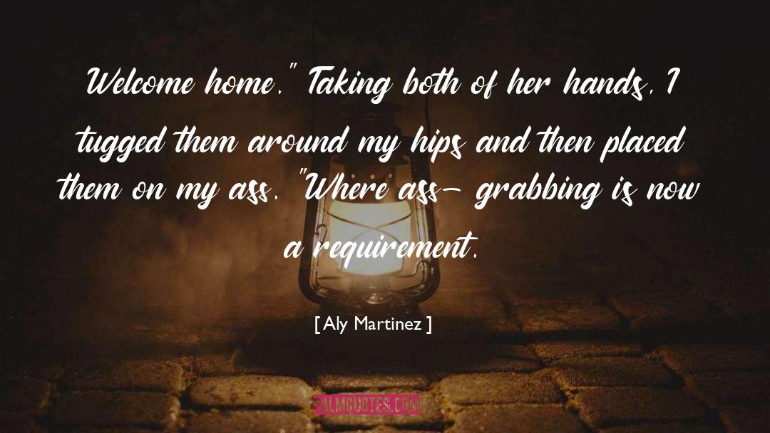 Aly Martinez Quotes: Welcome home.