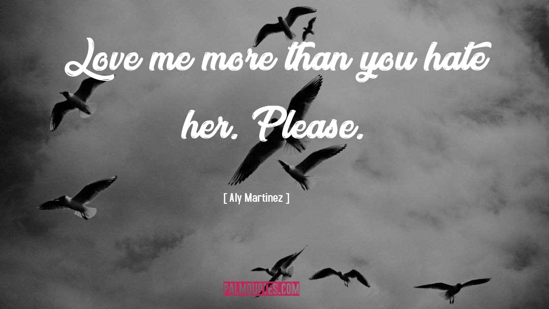 Aly Martinez Quotes: Love me more than you