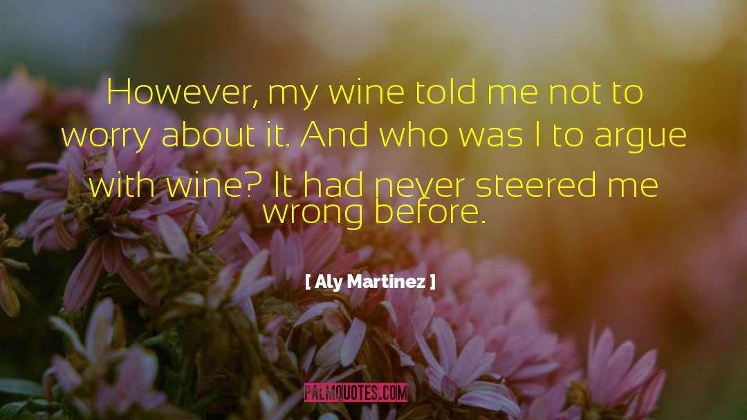 Aly Martinez Quotes: However, my wine told me