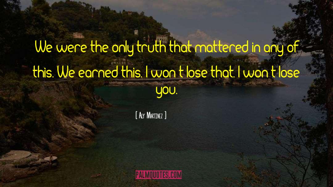 Aly Martinez Quotes: We were the only truth