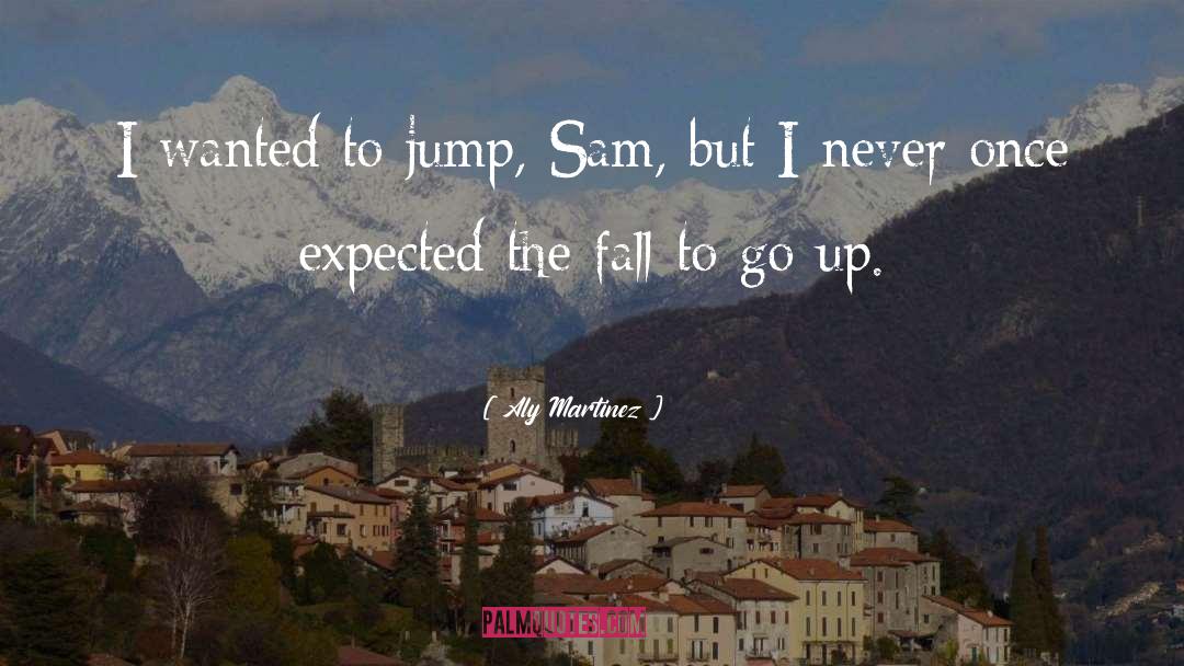 Aly Martinez Quotes: I wanted to jump, Sam,