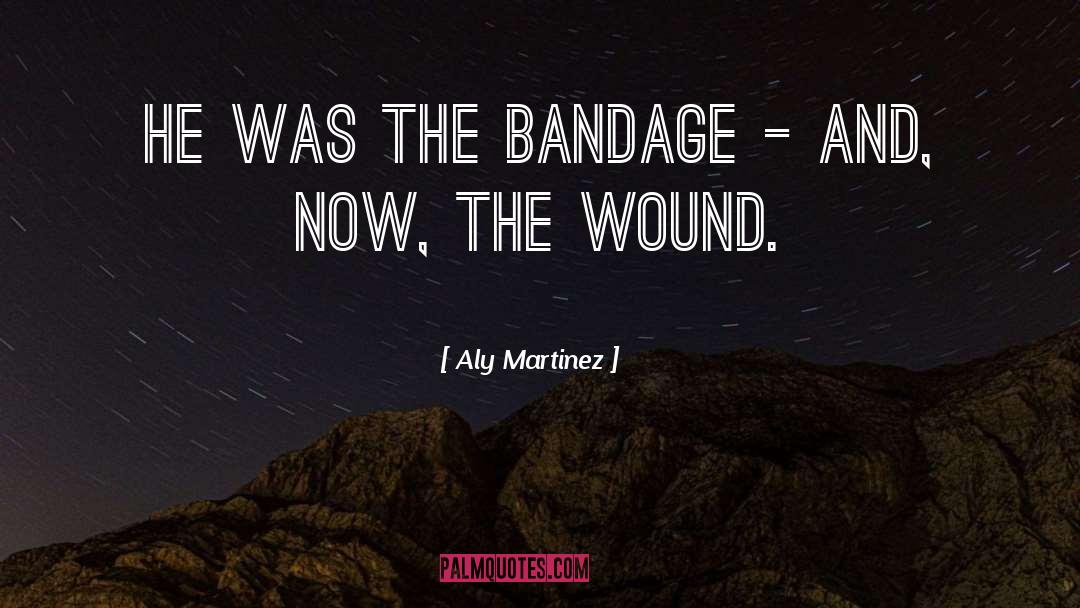 Aly Martinez Quotes: He was the bandage -