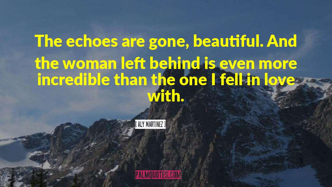 Aly Martinez Quotes: The echoes are gone, beautiful.