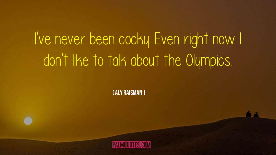 Aly Raisman Quotes: I've never been cocky. Even