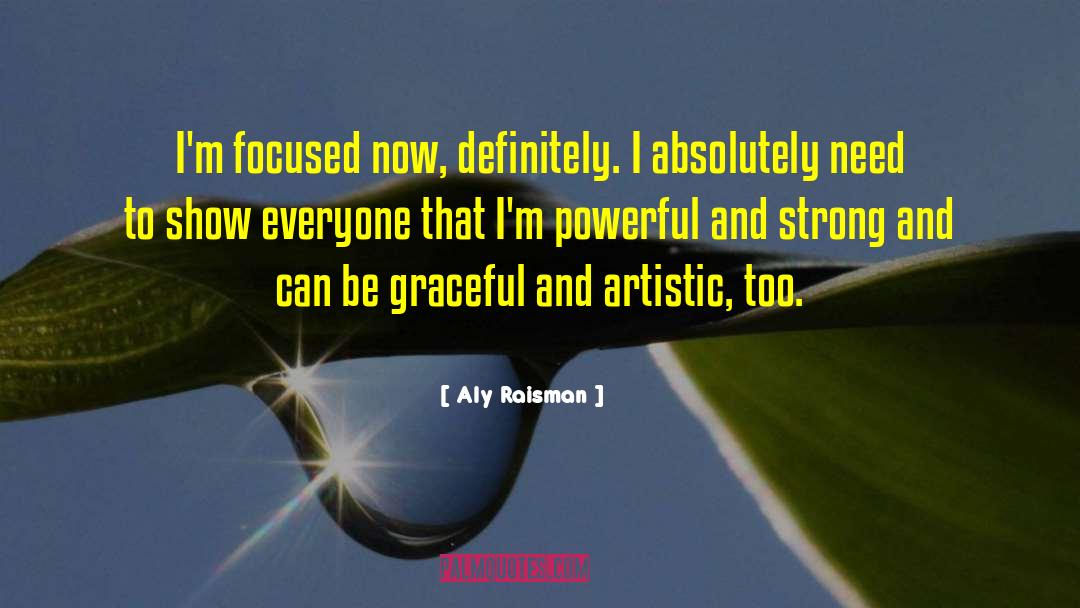 Aly Raisman Quotes: I'm focused now, definitely. I