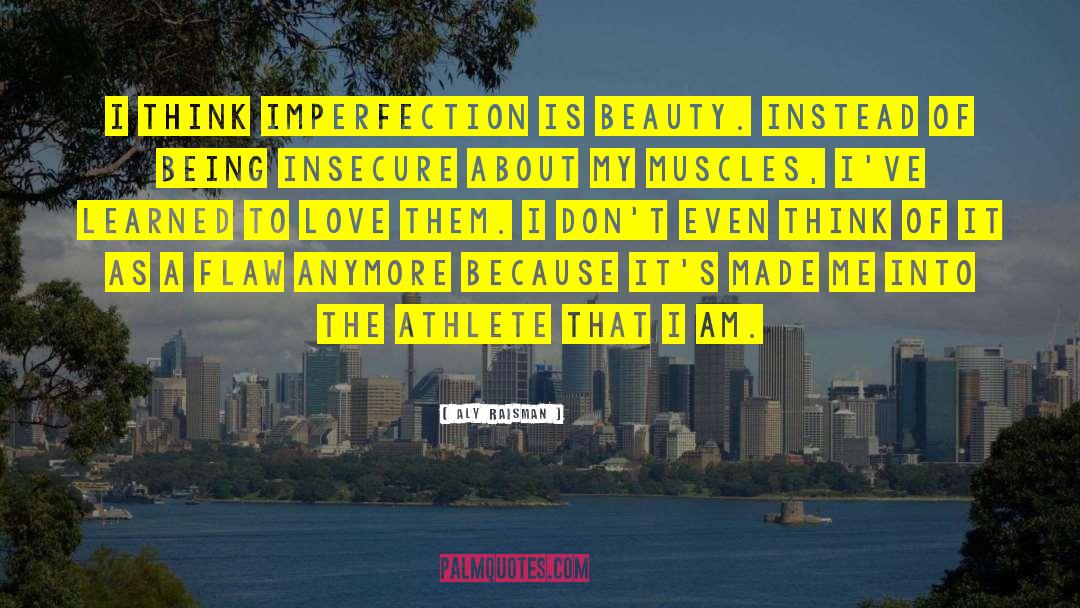 Aly Raisman Quotes: I think imperfection is beauty.