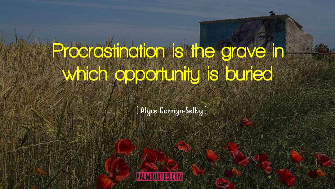 Alyce Cornyn-Selby Quotes: Procrastination is the grave in