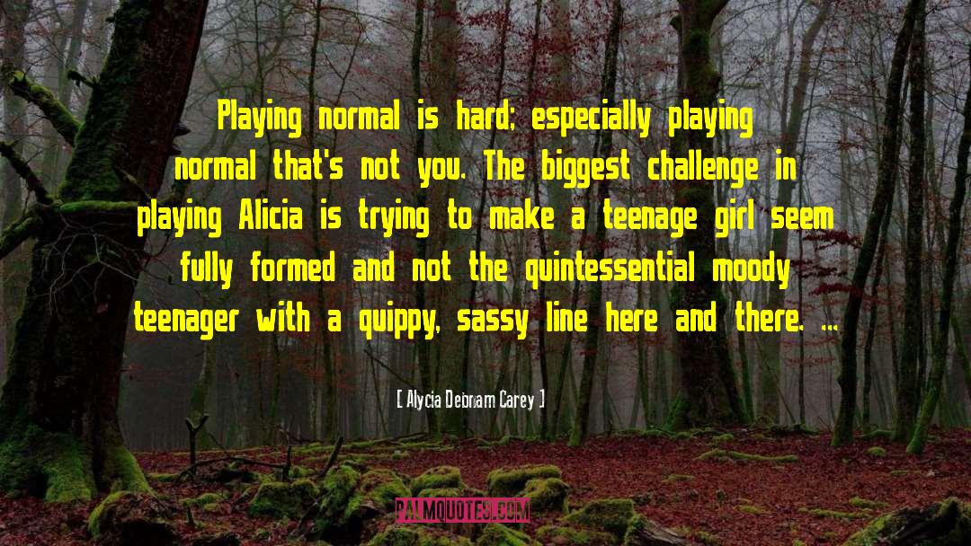 Alycia Debnam Carey Quotes: Playing normal is hard; especially