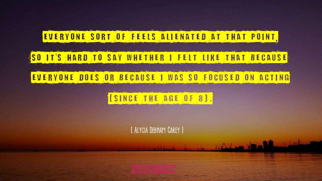 Alycia Debnam Carey Quotes: Everyone sort of feels alienated