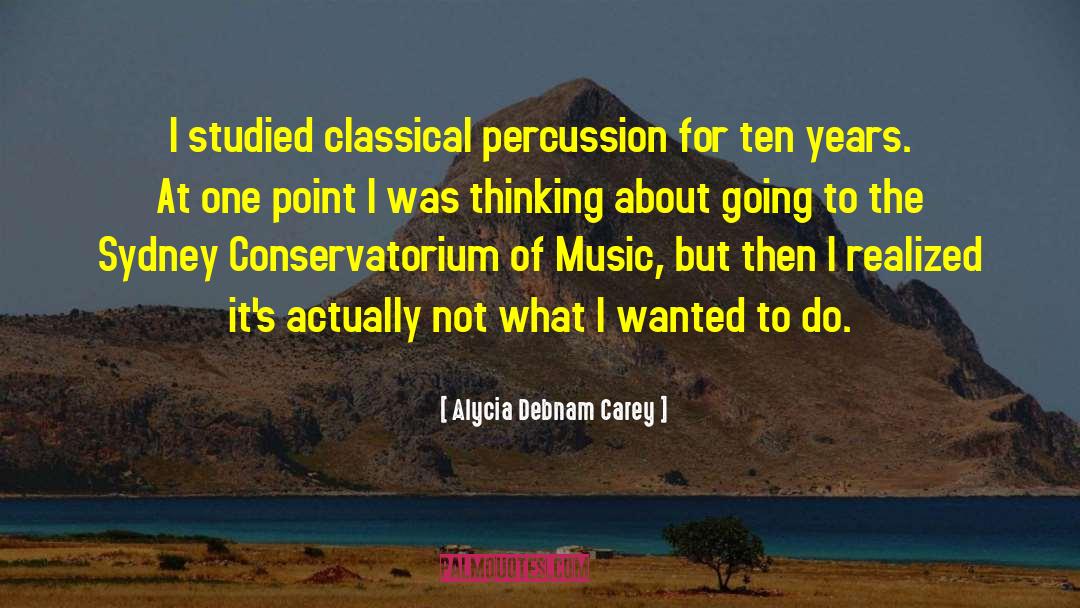 Alycia Debnam Carey Quotes: I studied classical percussion for