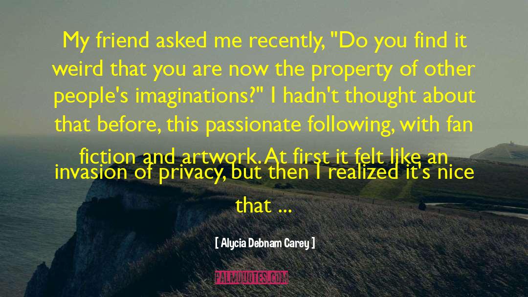Alycia Debnam Carey Quotes: My friend asked me recently,
