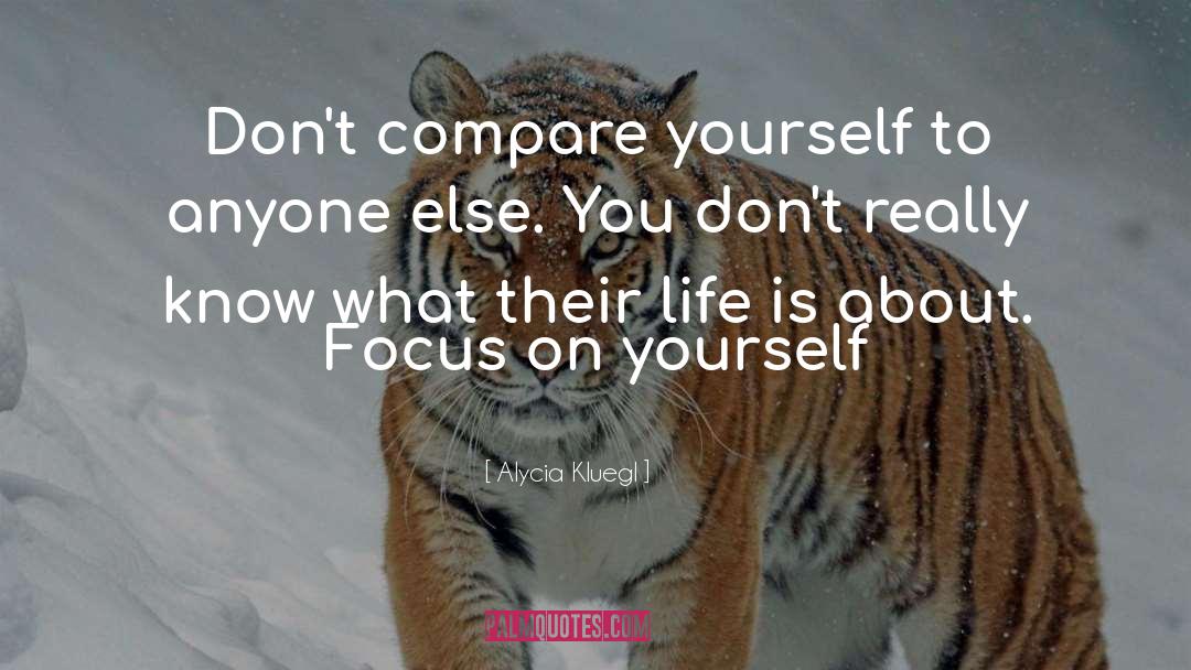 Alycia Kluegl Quotes: Don't compare yourself to anyone
