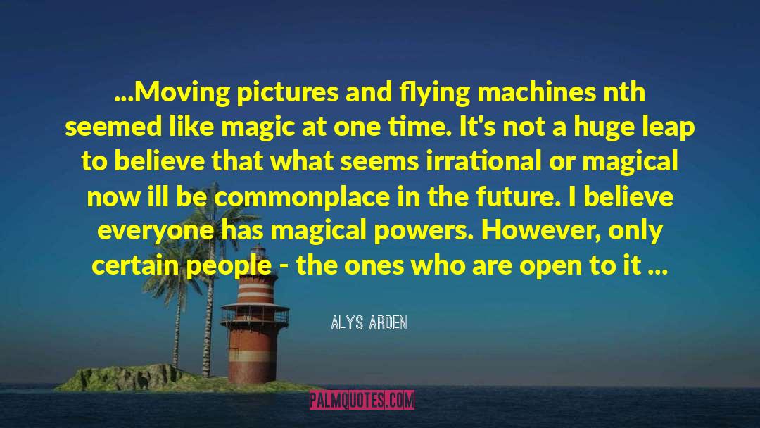 Alys Arden Quotes: ...Moving pictures and flying machines