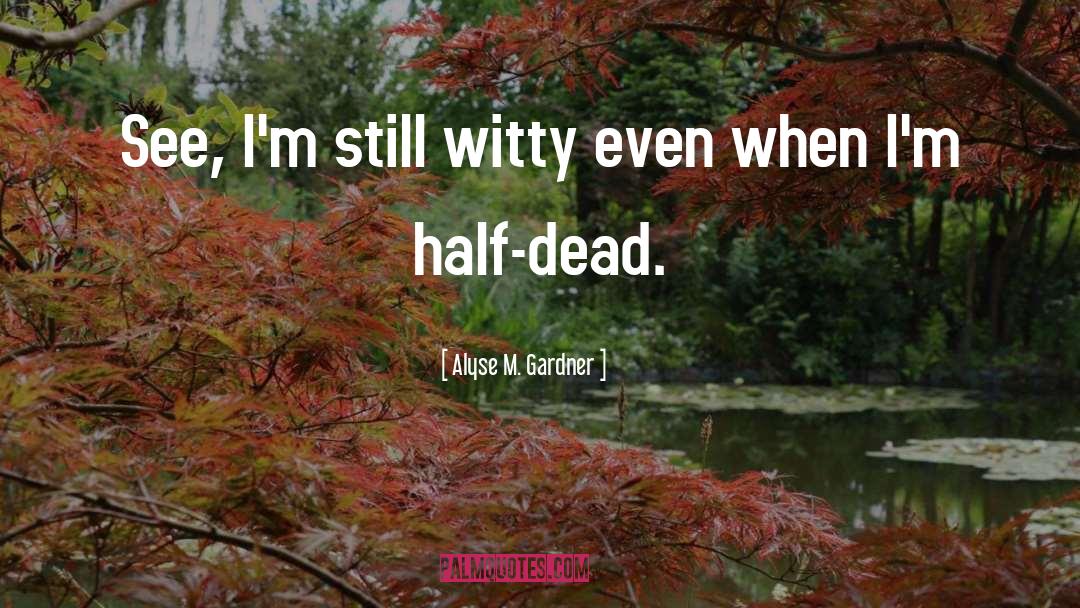 Alyse M. Gardner Quotes: See, I'm still witty even