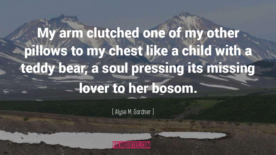 Alyse M. Gardner Quotes: My arm clutched one of