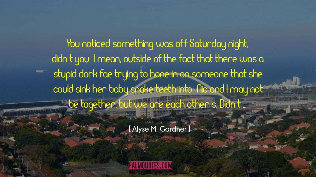 Alyse M. Gardner Quotes: You noticed something was off