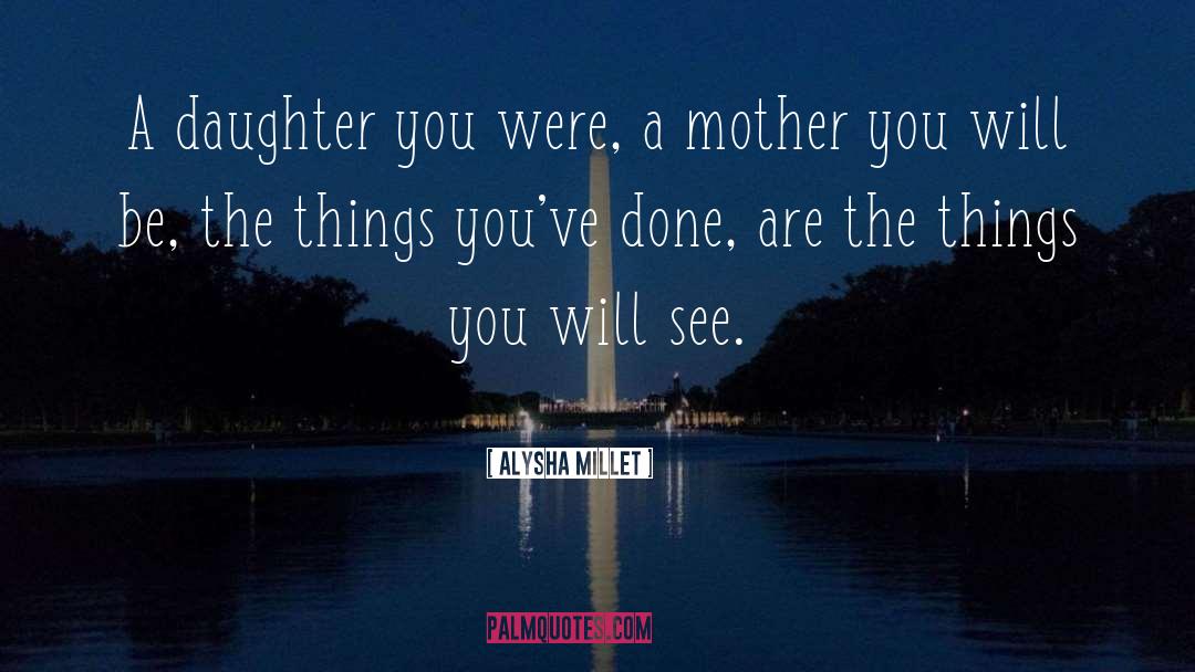 Alysha Millet Quotes: A daughter you were, a
