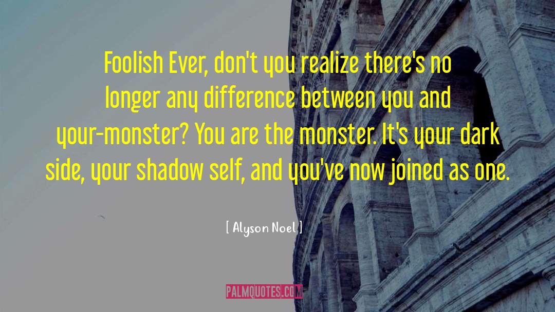 Alyson Noel Quotes: Foolish Ever, don't you realize