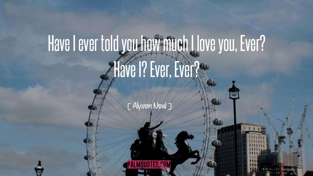 Alyson Noel Quotes: Have I ever told you