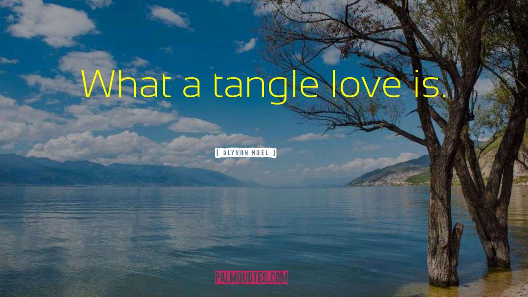 Alyson Noel Quotes: What a tangle love is.