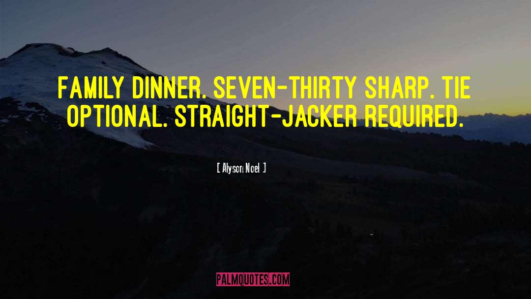 Alyson Noel Quotes: Family dinner. Seven-thirty sharp. Tie