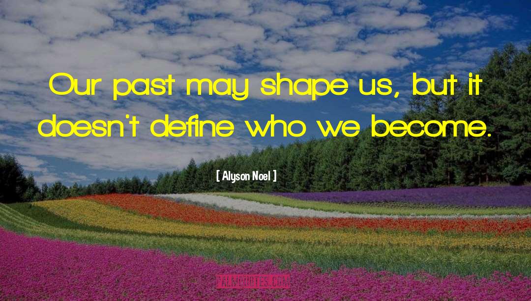 Alyson Noel Quotes: Our past may shape us,