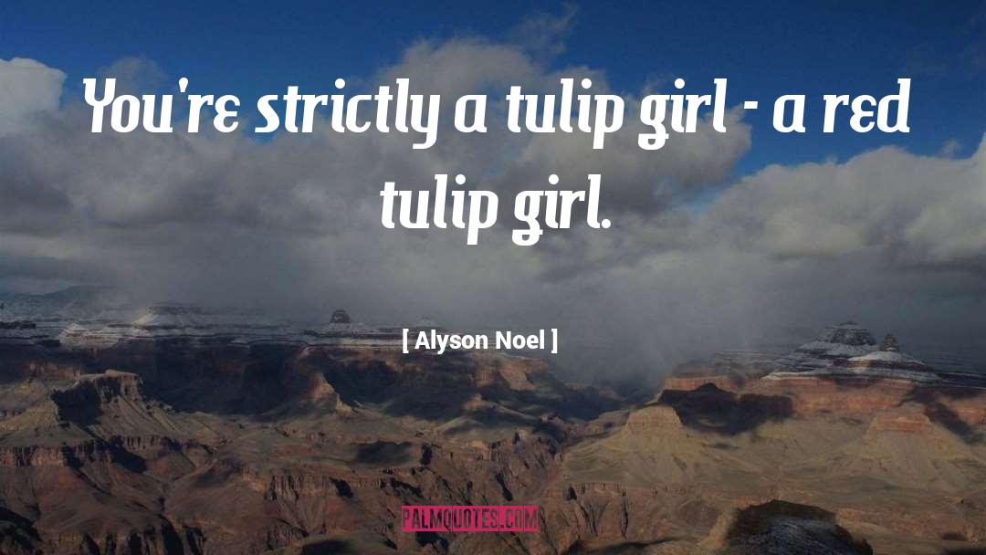 Alyson Noel Quotes: You're strictly a tulip girl