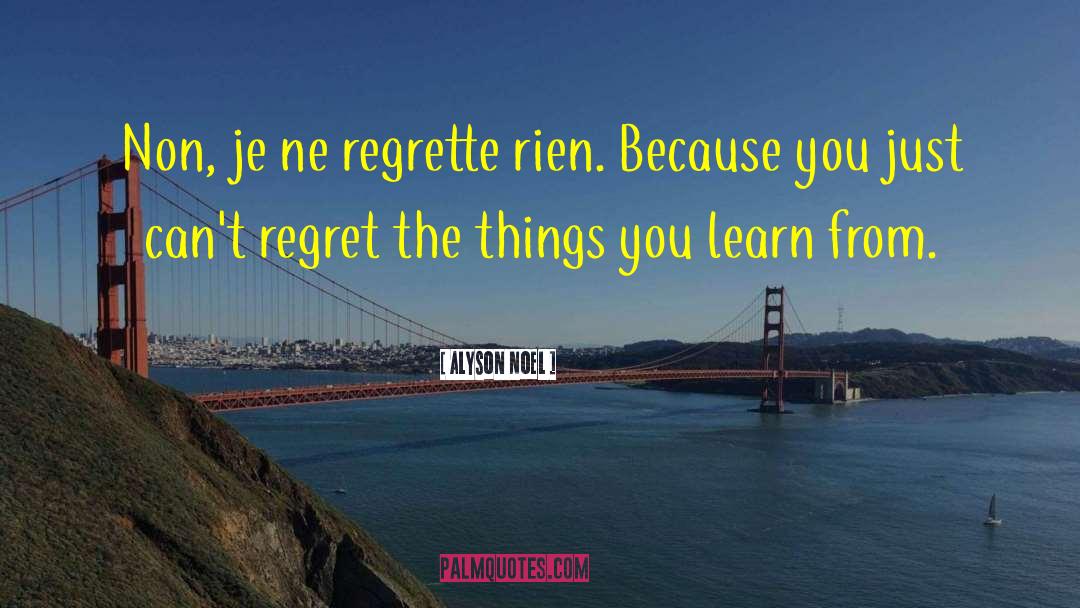 Alyson Noel Quotes: Non, je ne regrette rien.