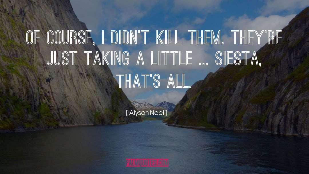 Alyson Noel Quotes: Of course, I didn't kill