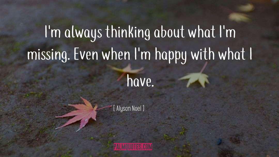 Alyson Noel Quotes: I'm always thinking about what