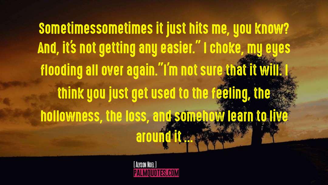 Alyson Noel Quotes: Sometimes<br>sometimes it just hits me,
