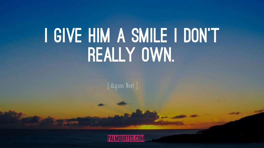 Alyson Noel Quotes: I give him a smile