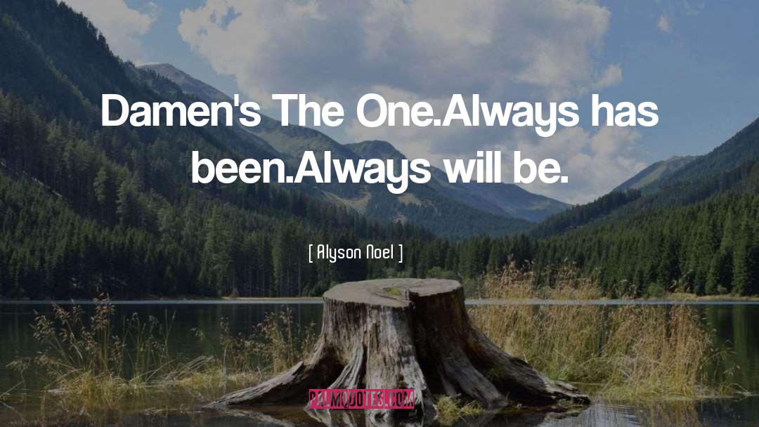 Alyson Noel Quotes: Damen's The One.<br />Always has