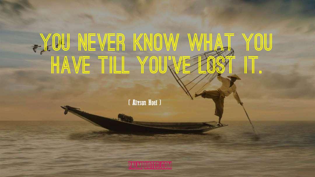 Alyson Noel Quotes: You never know what you