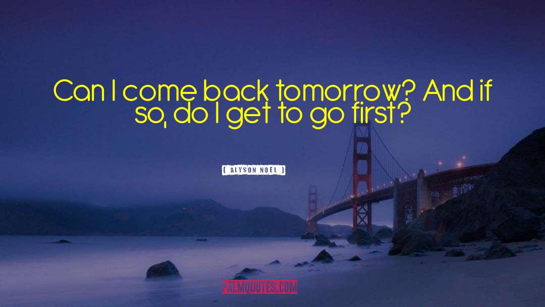 Alyson Noel Quotes: Can I come back tomorrow?