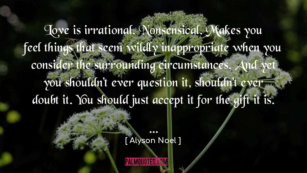 Alyson Noel Quotes: Love is irrational. Nonsensical. Makes