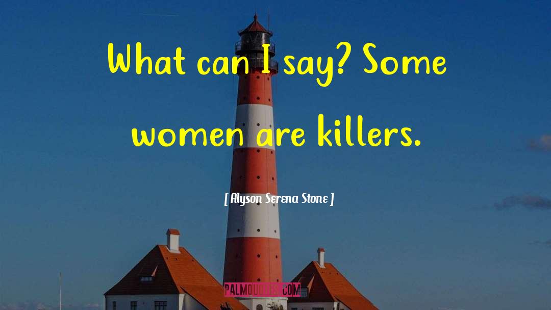 Alyson Serena Stone Quotes: What can I say? Some