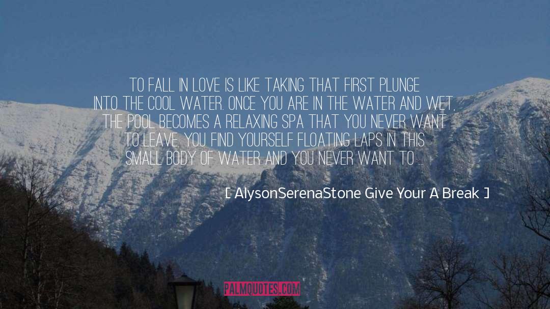 AlysonSerenaStone Give Your A Break Quotes: To fall in love is