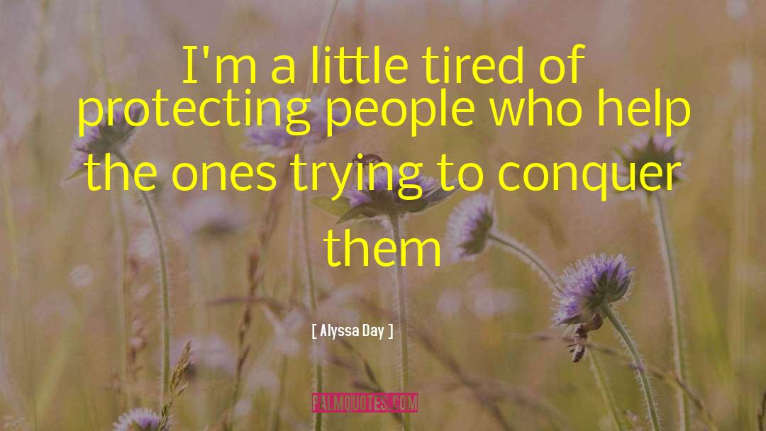 Alyssa Day Quotes: I'm a little tired of