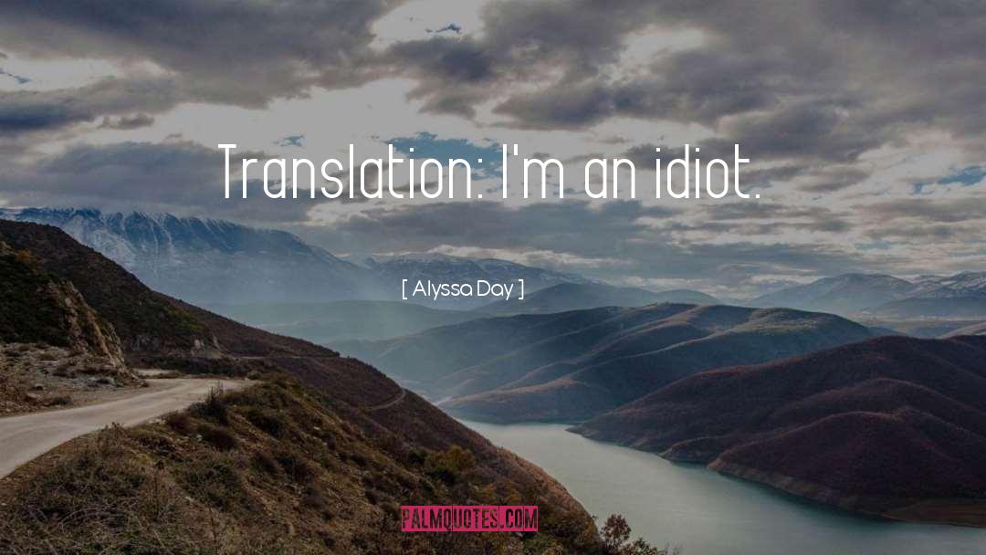 Alyssa Day Quotes: Translation: I'm an idiot.