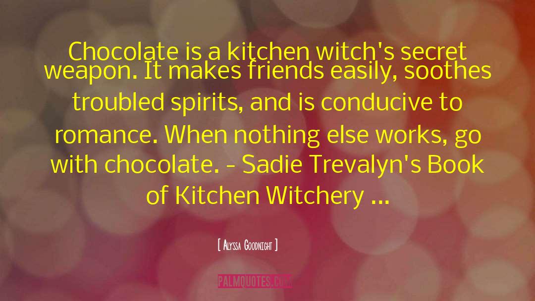 Alyssa Goodnight Quotes: Chocolate is a kitchen witch's