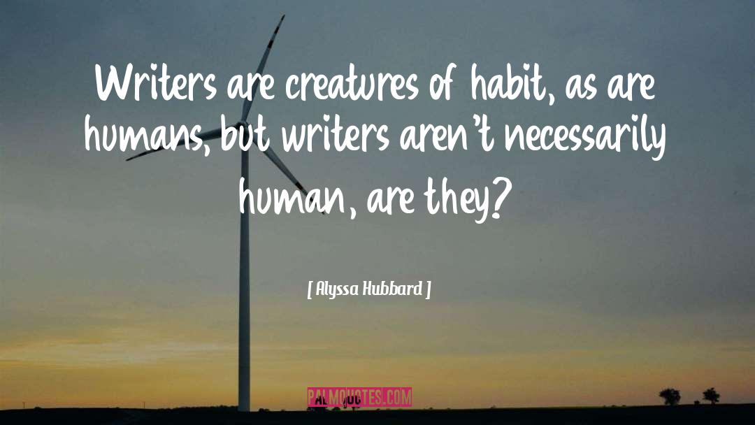Alyssa Hubbard Quotes: Writers are creatures of habit,