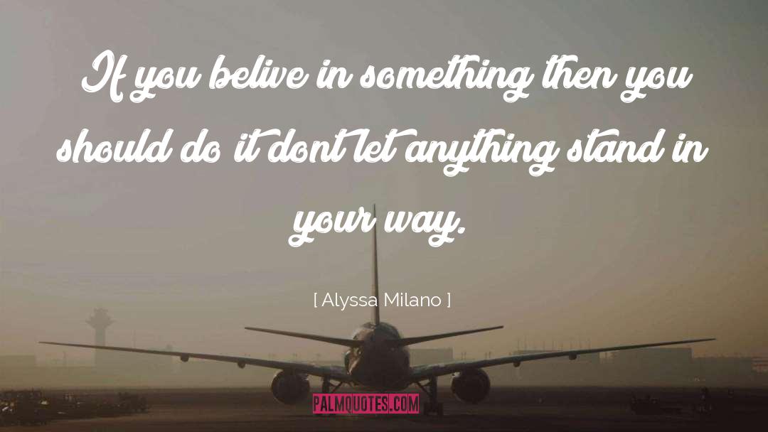 Alyssa Milano Quotes: If you belive in something