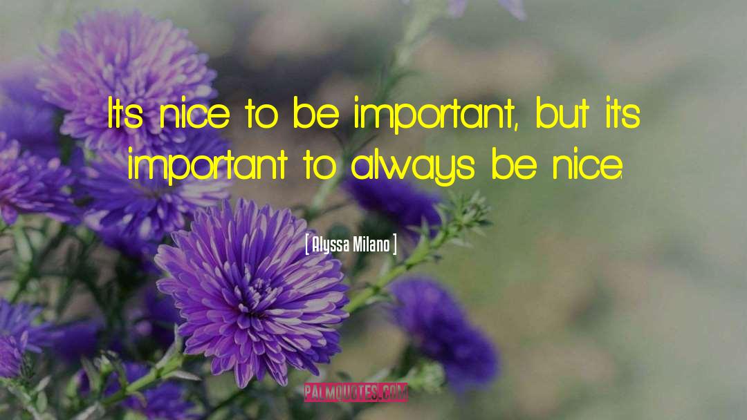 Alyssa Milano Quotes: It's nice to be important,