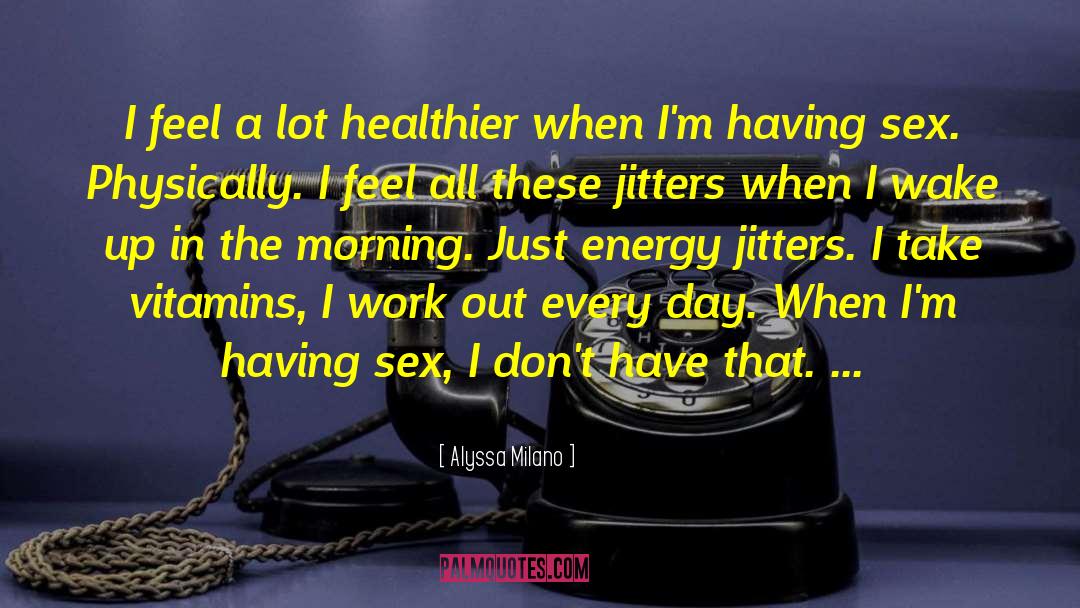 Alyssa Milano Quotes: I feel a lot healthier