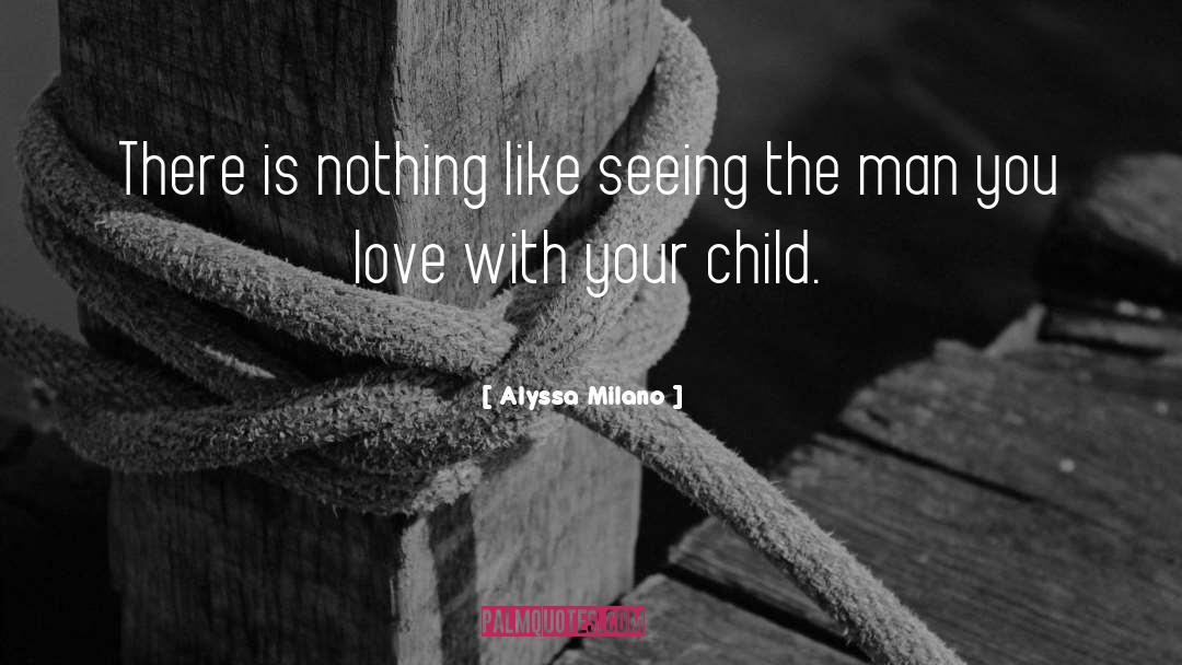 Alyssa Milano Quotes: There is nothing like seeing